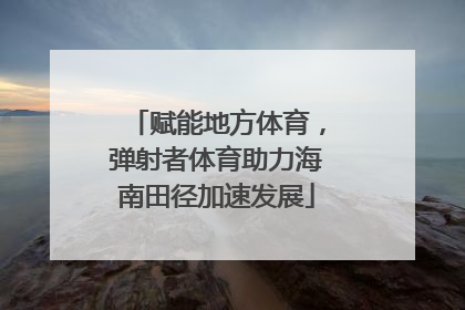 赋能地方体育，弹射者体育助力海南田径加速发展